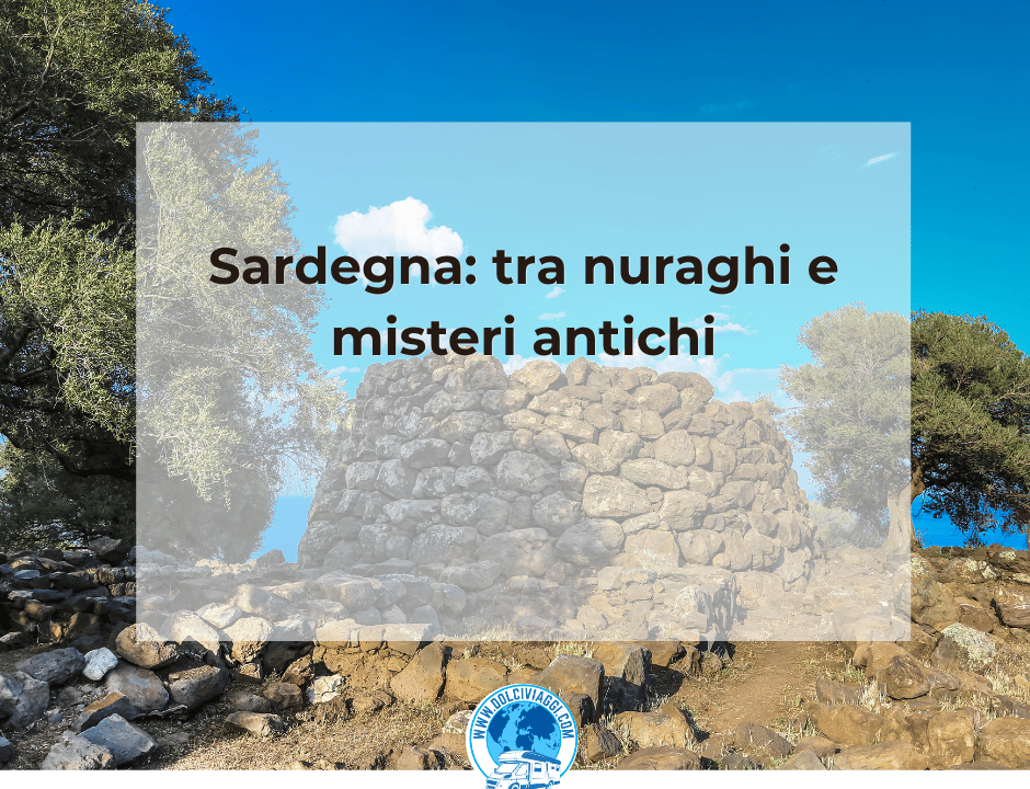 Sardegna: tra nuraghi e misteri antichi